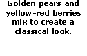 Golden pears and yellow-red berries mix to create a classica